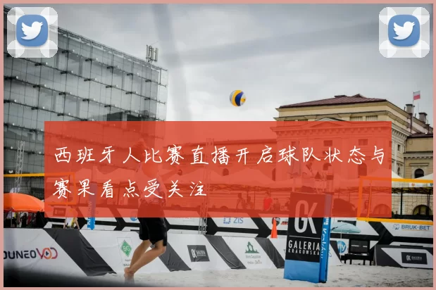 西班牙人比赛直播开启球队状态与赛果看点受关注
