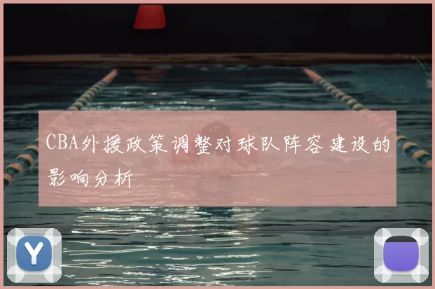 CBA外援政策调整对球队阵容建设的影响分析