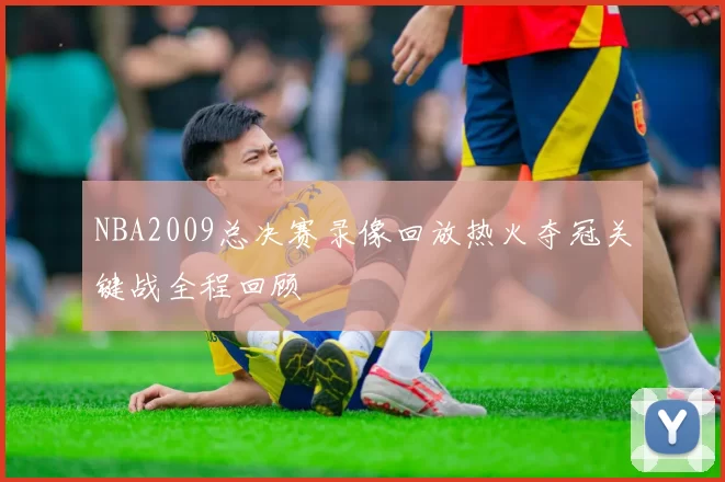 NBA2009总决赛录像回放热火夺冠关键战全程回顾
