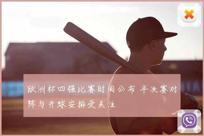 欧洲杯四强比赛时间公布 半决赛对阵与开球安排受关注