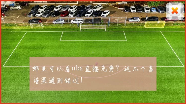 哪里可以看nba直播免费？这几个靠谱渠道别错过！