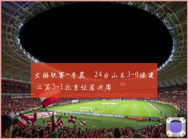 女排联赛-李晨瑄24分山东3-0福建 江苏3-1北京位居次席