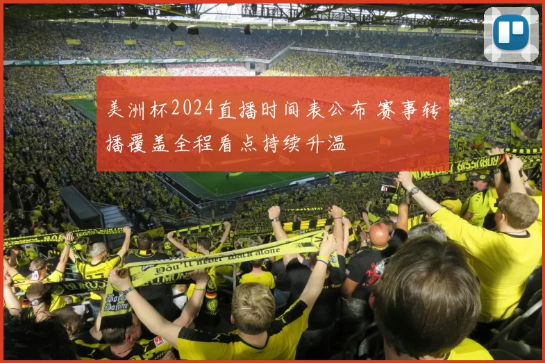 美洲杯2024直播时间表公布 赛事转播覆盖全程看点持续升温