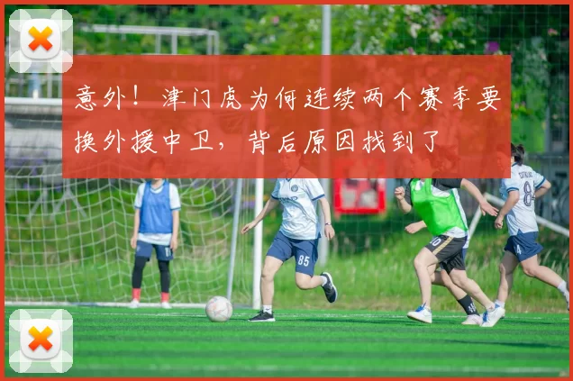 意外！津门虎为何连续两个赛季要换外援中卫，背后原因找到了