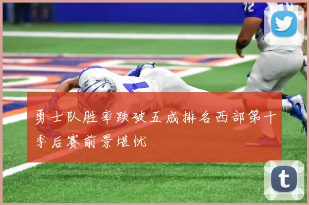 勇士队胜率跌破五成排名西部第十季后赛前景堪忧