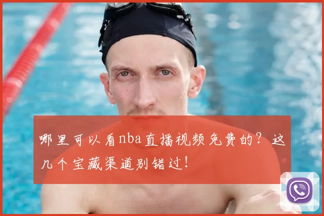 哪里可以看nba直播视频免费的?这几个宝藏渠道别错过!