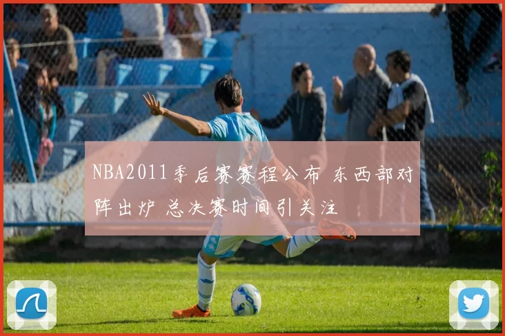 NBA2011季后赛赛程公布 东西部对阵出炉 总决赛时间引关注