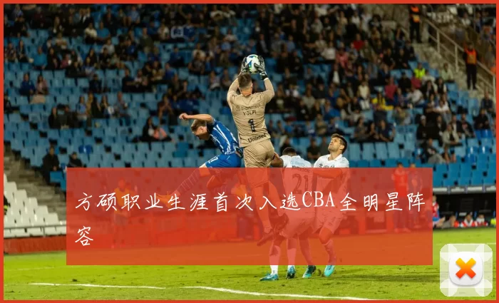 方硕职业生涯首次入选CBA全明星阵容