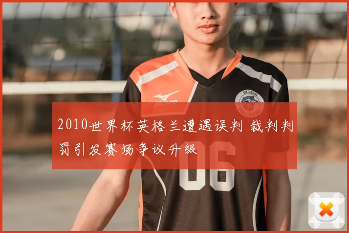 2010世界杯英格兰遭遇误判 裁判判罚引发赛场争议升级
