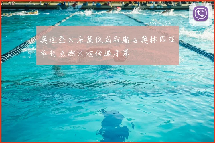奥运圣火采集仪式希腊古奥林匹亚举行点燃火炬传递序幕